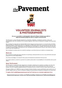 VOLUNTEER JOURNALISTS & PHOTOGRAPHERS Are you a journalist or photographer able and willing to donate your skills to help the homeless people we work to support across the UK? The Pavement, a unique UK-wide magazine for 