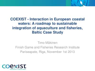 COEXIST - Interaction in European coastal waters: A roadmap to sustainable integration of aquaculture and fisheries, Baltic Case Study Timo Mäkinen Finish Game and Fisheries Research Institute