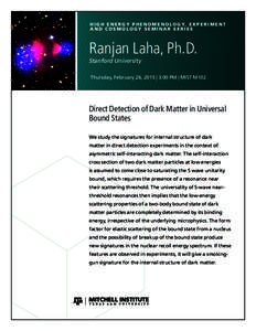 H I G H E N E R G Y P H E N O M E N O L O G Y, E X P E R I M E N T AND COSMOLOGY SEMINAR SERIES Ranjan Laha, Ph.D. Stanford University