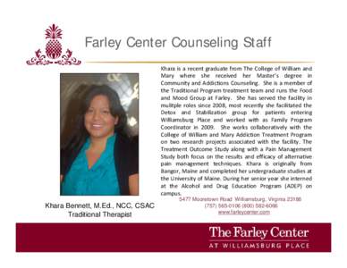 Farley Center Counseling Staff Khara is a recent graduate from The College of William and Mary where she received her Master’s degree in Community and Addictions Counseling. She is a member of the Traditional Program t