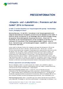 PRESSEINFORMATION «Empack» und «Label&Print»: Premiere auf der CeMAT 2016 in Hannover In Halle 13 werden Neuheiten zur Verpackungstechnik gezeigt - Hochkarätiges Forum „Packaging Art House“ München/Hannover, 10