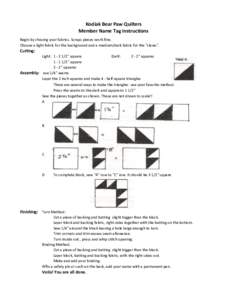 Kodiak Bear Paw Quilters Member Name Tag Instructions Begin by chosing your fabrics. Scraps pieces work fine. Choose a light fabric for the background and a medium/dark fabric for the 