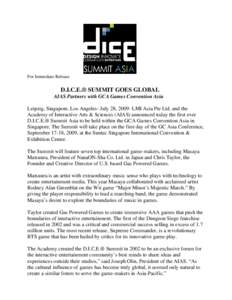 For Immediate Release  D.I.C.E.® SUMMIT GOES GLOBAL AIAS Partners with GCA Games Convention Asia Leipzig, Singapore, Los Angeles- July 28, 2009- LMI Asia Pte Ltd. and the Academy of Interactive Arts & Sciences (AIAS) an