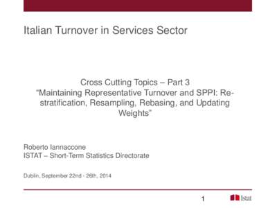 Italian Turnover in Services Sector  Cross Cutting Topics – Part 3 “Maintaining Representative Turnover and SPPI: Restratification, Resampling, Rebasing, and Updating Weights”