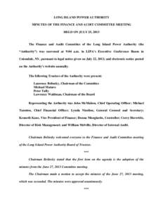 LONG ISLAND POWER AUTHORITY MINUTES OF THE FINANCE AND AUDIT COMMITTEE MEETING HELD ON JULY 25, 2013 The Finance and Audit Committee of the Long Island Power Authority (the “Authority