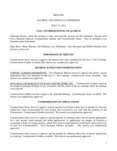 MINUTES ALCOHOL AND TOBACCO COMMISSION JULY 17, 2012 CALL TO ORDER/NOTING OF QUORUM Chairman Huskey called the meeting to order and noted the quorum and the attendance. Present were Vice Chairman Johnson, Commissioner Gu