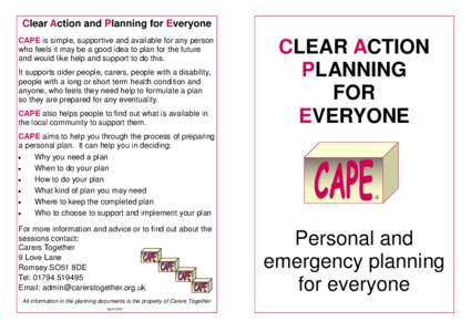 Clear Action and Planning for Everyone CAPE is simple, supportive and available for any person who feels it may be a good idea to plan for the future and would like help and support to do this. It supports older people, 