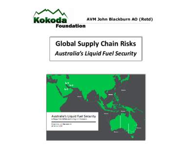 AVM John Blackburn AO (Retd)  Global Supply Chain Risks Australia’s Liquid Fuel Security  AVM John Blackburn AO (Retd)