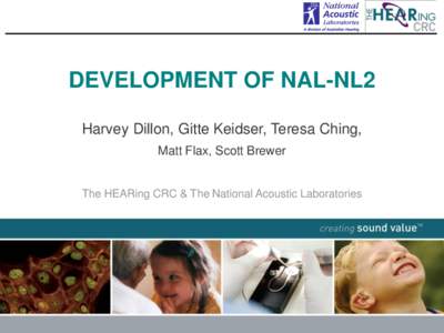 DEVELOPMENT OF NAL-NL2 Harvey Dillon, Gitte Keidser, Teresa Ching, Matt Flax, Scott Brewer The HEARing CRC & The National Acoustic Laboratories