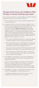 Changes to the terms and conditions of the Westpac Customer Banking Agreement The terms and conditions of the Westpac Customer Banking Agreement (Pacific) are amended as follows: 1.	Insert on page 6 of the Customer Bank