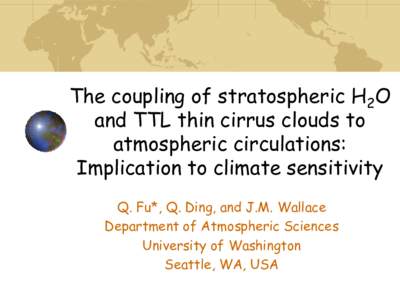 The coupling of stratospheric H2O and TTL thin cirrus clouds to atmospheric circulations: Implication to climate sensitivity Q. Fu*, Q. Ding, and J.M. Wallace Department of Atmospheric Sciences