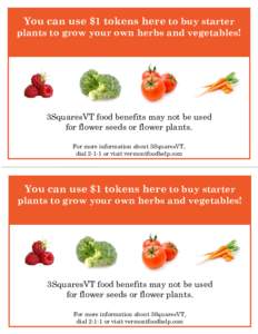 You can use $1 tokens here to buy starter plants to grow your own herbs and vegetables! 3SquaresVT food benefits may not be used for flower seeds or flower plants. For more information about 3SquaresVT,