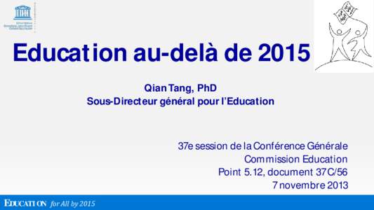 Education au-delà de 2015 Qian Tang, PhD Sous-Directeur général pour l’Education 37e session de la Conférence Générale Commission Education