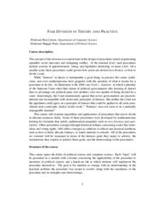 FAIR D IVISION IN T HEORY AND P RACTICE Professor Ron Cytron, Department of Computer Science Professor Maggie Penn, Department of Political Science Course description The concept of fair division is a central tenet in th