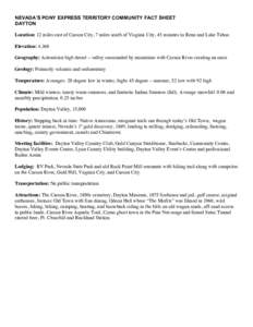 NEVADA’S PONY EXPRESS TERRITORY COMMUNITY FACT SHEET DAYTON Location: 12 miles east of Carson City, 7 miles south of Virginia City, 45 minutes to Reno and Lake Tahoe. Elevation: 4,360 Geography: Artemisian high desert 