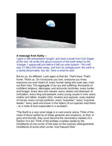 A message from Kathy -I gave a GW presentation tonight, and read a quote from Carl Sagan at the end. He wrote this about a picture of the earth taken by the Voyager 1 spacecraft just before it left our solar system. The 