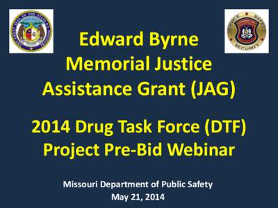 Edward Byrne Memorial Justice Assistance Grant (JAG[removed]Drug Task Force (DTF) Project Pre-Bid Webinar Missouri Department of Public Safety