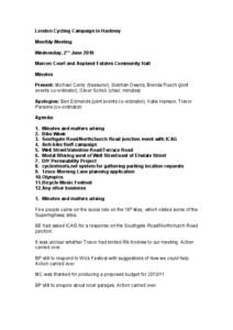 London Cycling Campaign in Hackney Monthly Meeting Wednesday, 2nd June 2010 Marcon Court and Aspland Estates Community Hall Minutes Present: Michael Cordy (treasurer), Siobhan Owens, Brenda Puech (joint