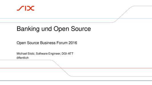 Banking und Open Source Open Source Business Forum 2016 Michael Stolz, Software Engineer, DGI-ATT öffentlich  Michael Stolz