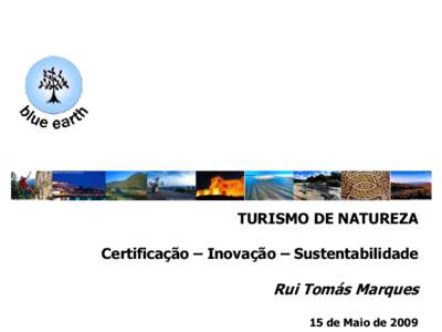 TURISMO DE NATUREZA Certificação – Inovação – Sustentabilidade Rui Tomás Marques 15 de Maio de 2009