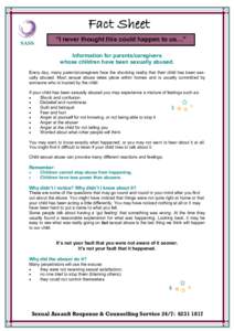 Fact Sheet “I never thought this could happen to us…” Information for parents/caregivers whose children have been sexually abused. Every day, many parents/caregivers face the shocking reality that their child has b