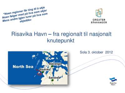 Risavika Havn – fra regionalt til nasjonalt knutepunkt Sola 3. oktober 2012 Risavika Havns visjon; ett logistikk knutepunkt for vest, nord og nordøst, til og fra Europa og verden