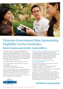 Victorian Government State Sponsorship Eligibility List for Graduates Migration Occupations under the Skilled – Sponsored[removed]visa The Victorian Government State Sponsorship Eligibility List for Graduates records the