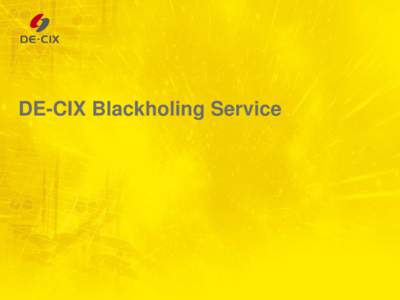 DE-CIX Blackholing Service  What is blackholing? » Blackholing effectively means diverting the flow of data to a different (Blackhole) Next-hop, where the traffic is discarded » The result is that no traffic is reachi