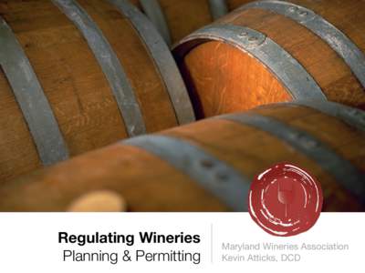 Regulating Wineries Planning & Permitting Maryland Wineries Association Kevin Atticks, DCD