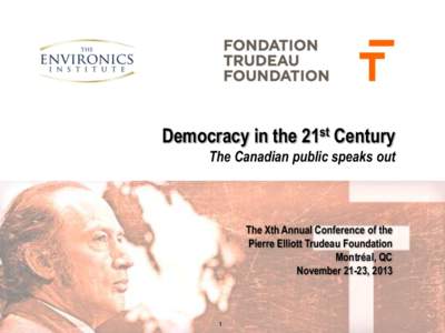 Democracy in the 21st Century The Canadian public speaks out The Xth Annual Conference of the Pierre Elliott Trudeau Foundation Montréal, QC