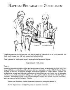 Baptism Preparation Guidelines  Congratulations on the birth of your child! We, with you, thank our Gracious God for the gift of your child. We thank you for bringing your child to be baptized into the Catholic faith. Th