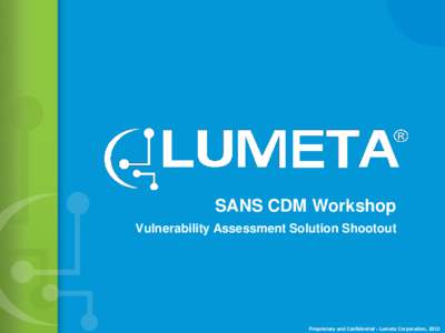 SANS CDM Workshop Vulnerability Assessment Solution Shootout Proprietary and Confidential - Lumeta Corporation, 2013  The Need for Situational Awareness