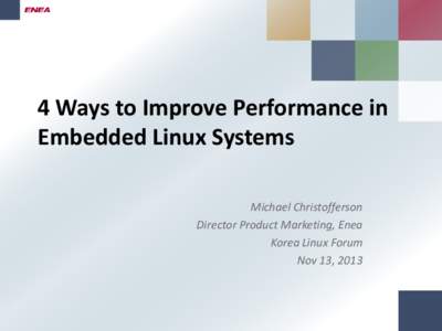 4 Ways to Improve Performance in Embedded Linux Systems Michael Christofferson Director Product Marketing, Enea Korea Linux Forum Nov 13, 2013