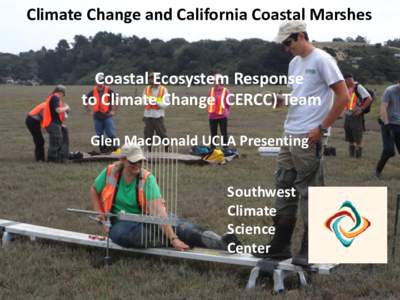 Climate Change and California Coastal Marshes  Coastal Ecosystem Response to Climate Change (CERCC) Team Glen MacDonald UCLA Presenting Southwest