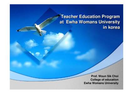 Teacher Education Program at Ewha Womans University in korea Prof. Woun Sik Choi College of education