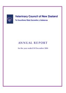 Veterinary Council of New Zealand Te Kaunihera Rata Kararehe o Aotearoa ANNUAL REPORT for the year ended 30 December 2004