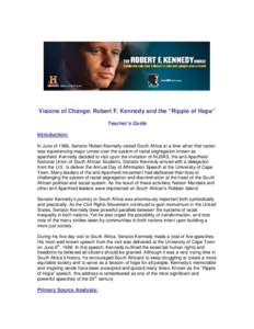 Visions of Change: Robert F. Kennedy and the “Ripple of Hope” Teacher’s Guide Introduction: In June of 1966, Senator Robert Kennedy visited South Africa at a time when that nation was experiencing major unrest over