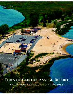 Town of Clinton Annual Report Fiscal Year July 1, 2011 – June 30, 2012 About the Cover This aerial photo of the new concession stand at the Town Beach was taken by Stefen Turner. You may visit his website at www.stefe