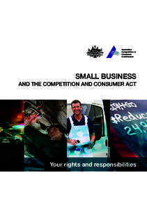 SMALL BUSINESS AND THE COMPETITION AND CONSUMER ACT Your rights and responsibilities  SMALL BUSINESS