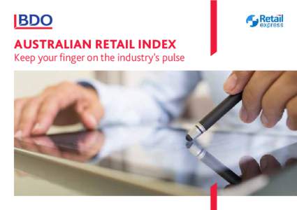 AUSTRALIAN RETAIL INDEX  Keep your finger on the industry’s pulse GIVE YOUR BUSINESS THE COMPETITIVE EDGE BDO and Retail Express have partnered to produce the Australian Retail Index.