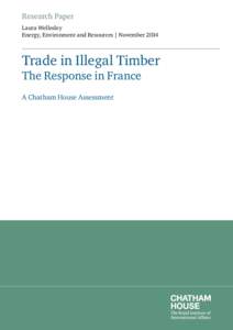 Research Paper Laura Wellesley Energy, Environment and Resources | November 2014 Trade in Illegal Timber The Response in France