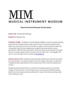 Musical Instrument Museum Job Description  Position Title: Assistant Retail Manager Department: Museum Store  The Mission of MIM: The Musical Instrument Museum (MIM) enriches the world by collecting,