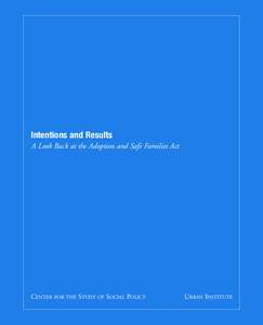 Intentions and Results A Look Back at the Adoption and Safe Families Act CENTER FOR THE STUDY OF SOCIAL POLICY  URBAN INSTITUTE