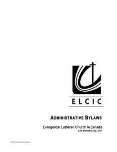 A DMINISTRATIVE B YLAWS Evangelical Lutheran Church in Canada Last amended July, 2011 ELCIC Administrative Bylaws	
  