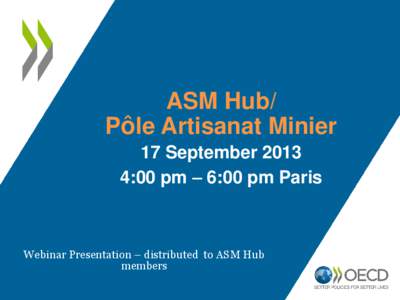 ASM Hub/ Pôle Artisanat Minier 17 September[removed]:00 pm – 6:00 pm Paris  Webinar Presentation – distributed to ASM Hub