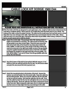 [removed]CABLE LOCK KIT DODGE 1500 D44 PLEASE READ AND UNDERSTAND ALL INSTRUCTIONS BEFORE YOU BEGIN NOTICE: The CABLE LOCK kit was designed for stock applications only. Length of cable has been determined when