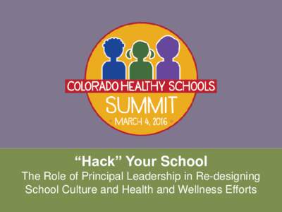 “Hack” Your School The Role of Principal Leadership in Re-designing School Culture and Health and Wellness Efforts Agenda •