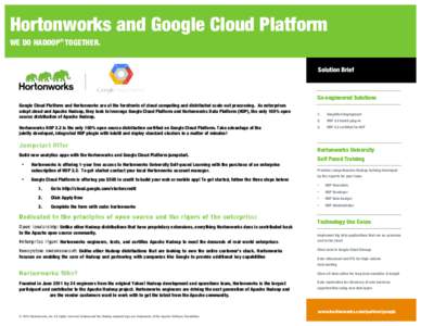 Hortonworks and Google Cloud Platform WE DO HADOOP® TOGETHER. Solution Brief Co-engineered Solutions Google Cloud Platform and Hortonworks are at the forefronts of cloud computing and distributed scale-out processing. A