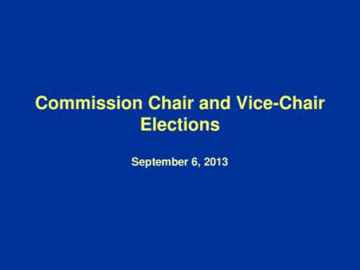 Commission Chair and Vice-Chair Elections September 6, 2013 TRADITIONS • Both the Chair and Vice-Chair technically serve a oneyear term