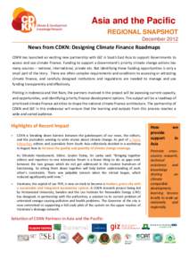 Asia and the Pacific REGIONAL SNAPSHOT December 2012 News from CDKN: Designing Climate Finance Roadmaps CDKN has launched an exciting new partnership with GIZ in South East Asia to support Governments to